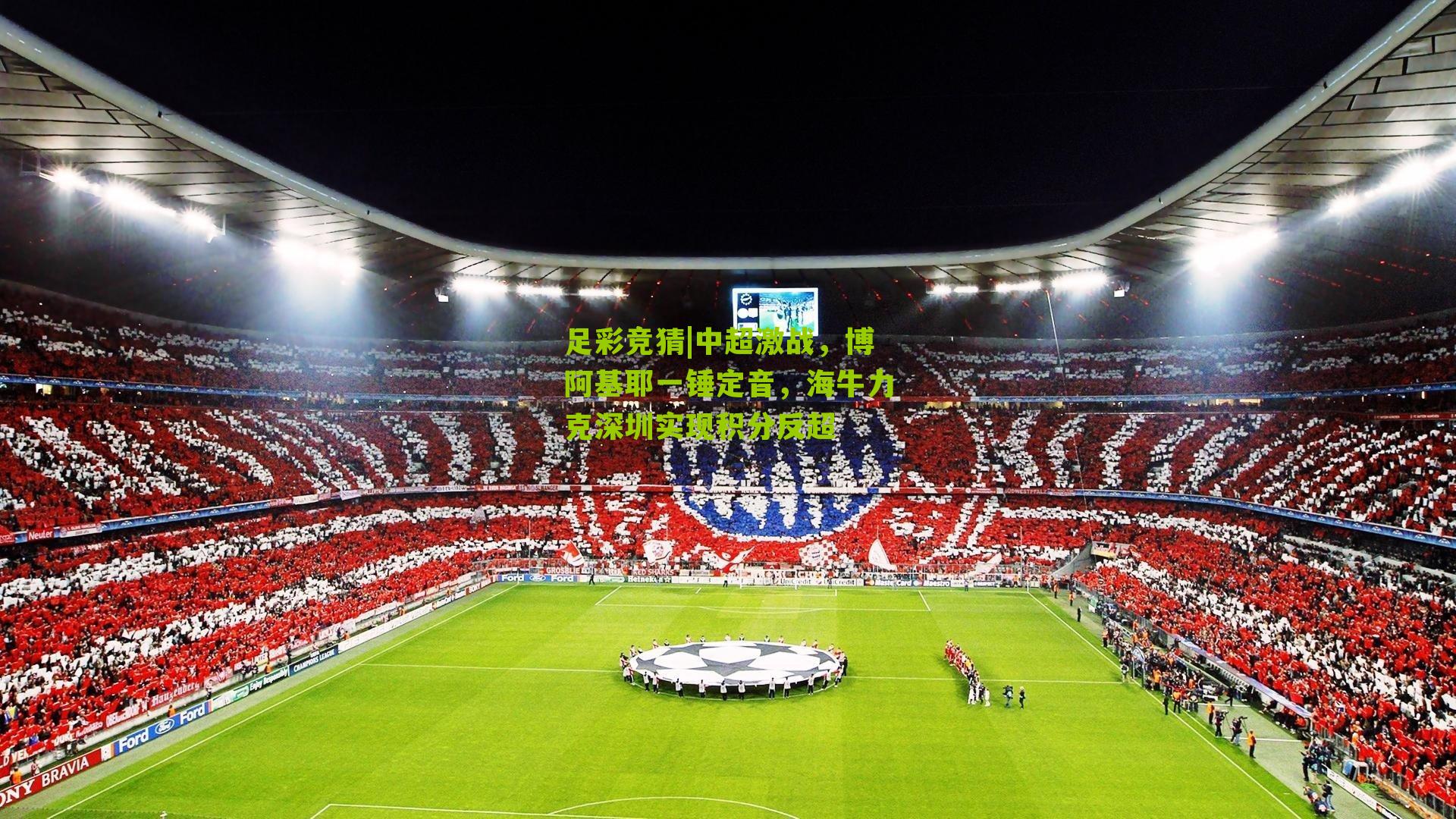足彩竞猜|中超激战，博阿基耶一锤定音，海牛力克深圳实现积分反超