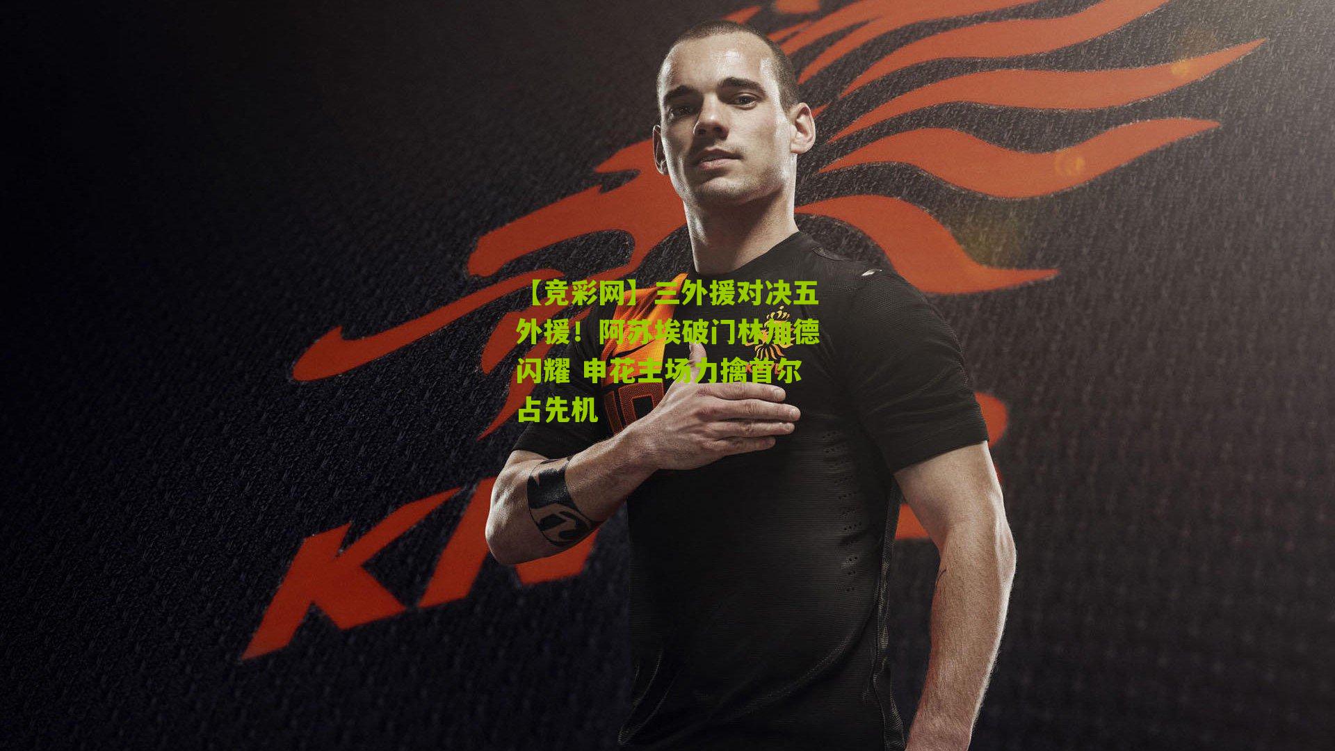 【竞彩网】三外援对决五外援！阿苏埃破门林加德闪耀 申花主场力擒首尔占先机