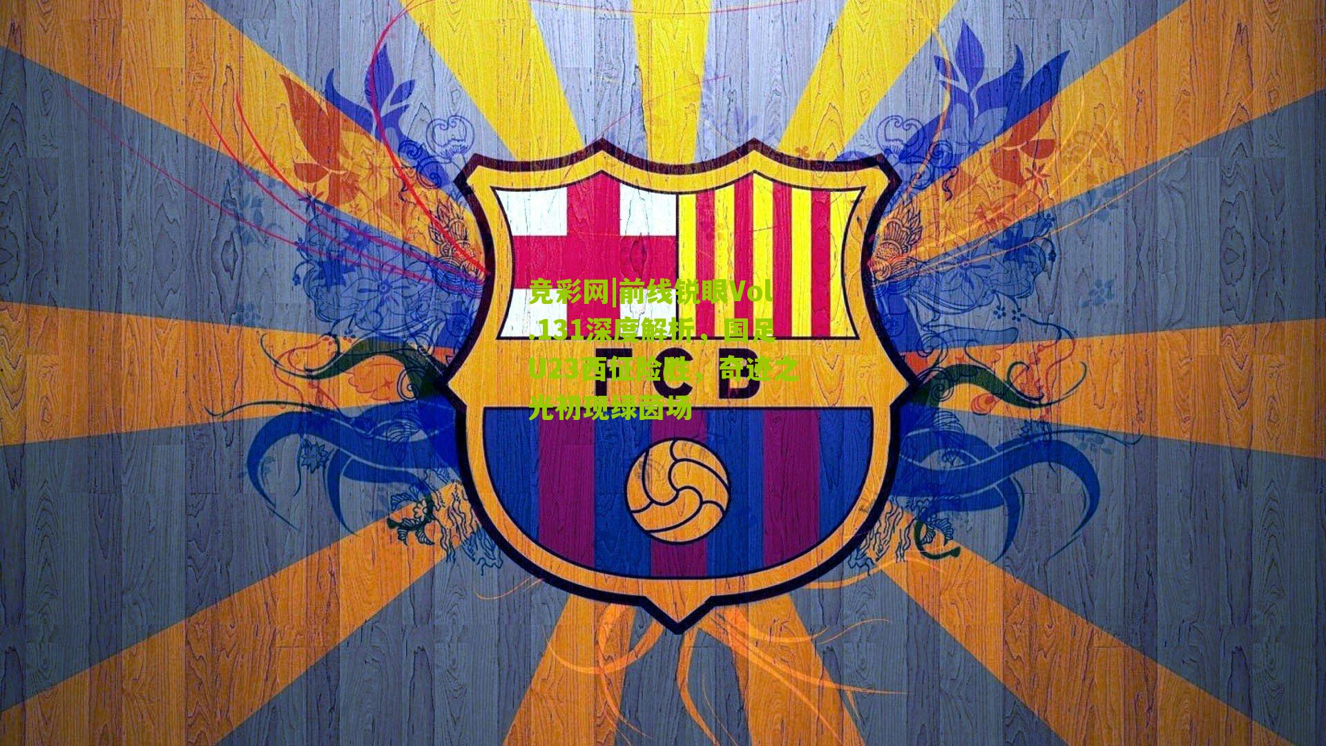 前线锐眼Vol.131深度解析，国足U23西征险胜，奇迹之光初现绿茵场