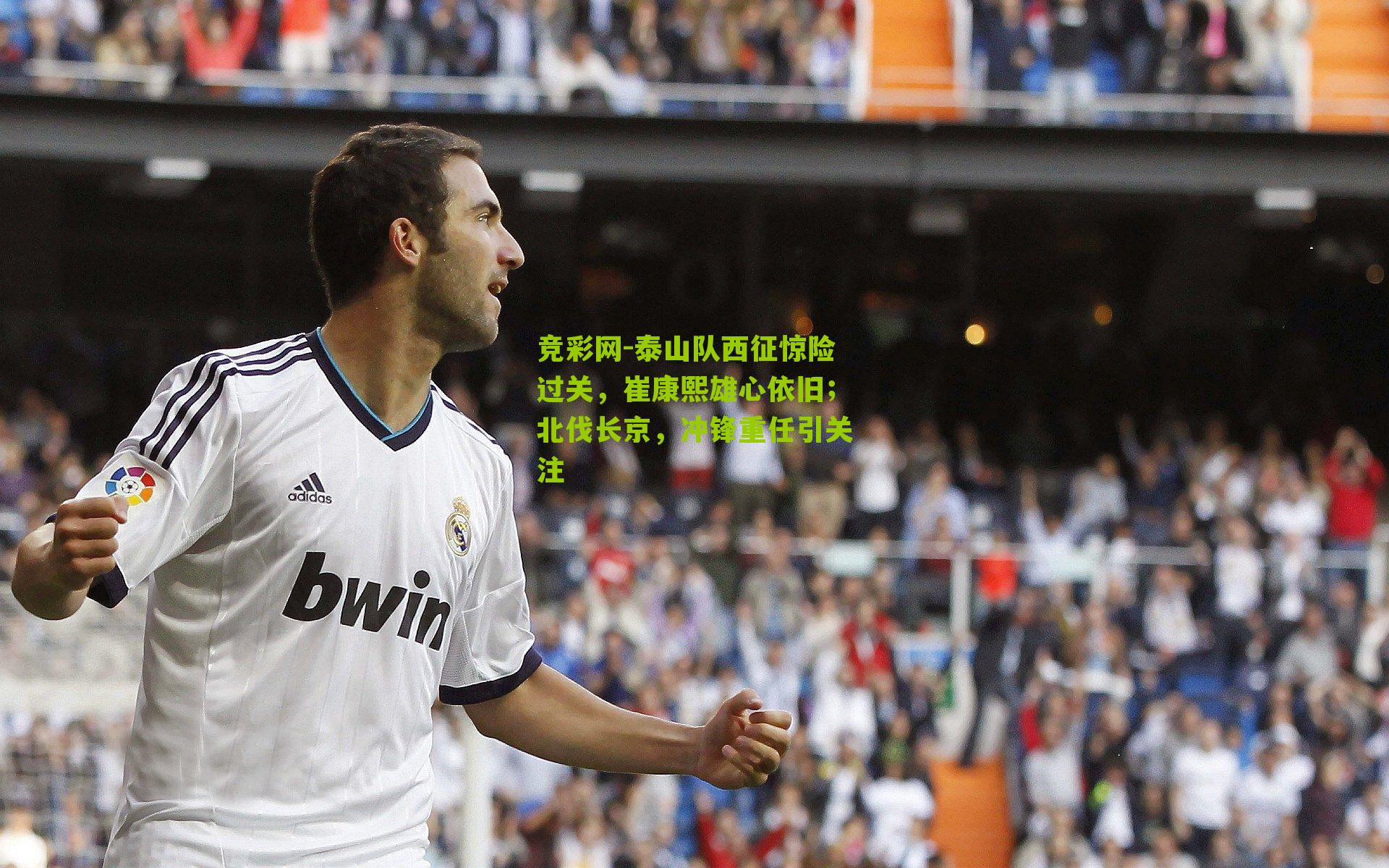 泰山队西征惊险过关，崔康熙雄心依旧；北伐长京，冲锋重任引关注