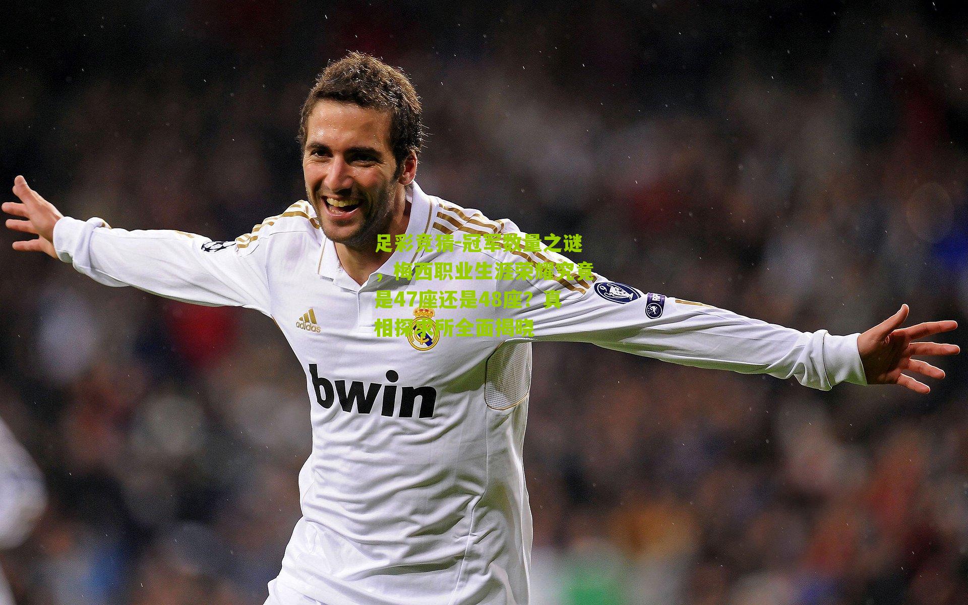 足彩竞猜-冠军数量之谜，梅西职业生涯荣耀究竟是47座还是48座？真相探求所全面揭晓