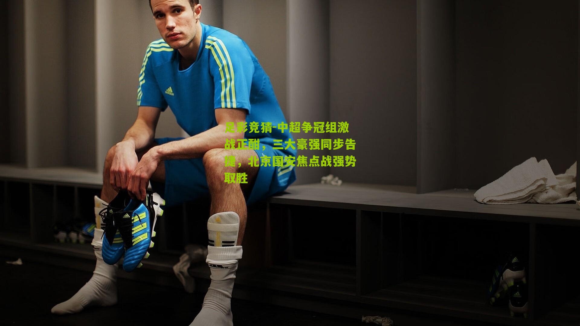 中超争冠组激战正酣，三大豪强同步告捷，北京国安焦点战强势取胜